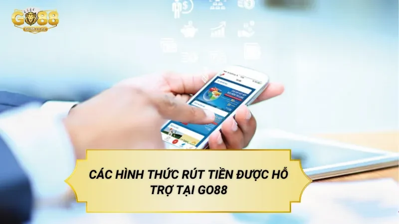Hướng Dẫn Rút Tiền Go88 Đúng Quy Trình Các Hình Thức Rút Tiền Được Hỗ Trợ Tại Go88