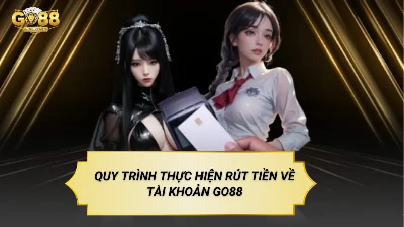 Hướng Dẫn Rút Tiền Go88 Đúng Quy Trình Quy Trình Thực Hiện Rút Tiền Về Tài Khoản Go88