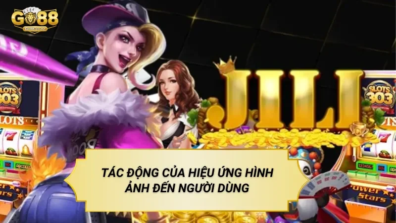 Nổ Hũ Sảnh Jilli – Slot Game Định Hướng Trải Nghiệm Thị Giác Tác Động Của Hiệu Ứng Hình Ảnh Đến Người Dùng